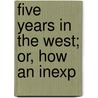 Five Years In The West; Or, How An Inexp door William M. Allen