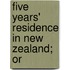 Five Years' Residence In New Zealand; Or