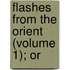 Flashes From The Orient (Volume 1); Or