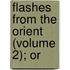Flashes From The Orient (Volume 2); Or