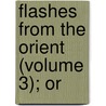 Flashes From The Orient (Volume 3); Or door John Hazelhurst