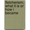 Fletcherism; What It Is Or How I Became door Horace Fletcher