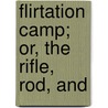 Flirtation Camp; Or, The Rifle, Rod, And door Theodore S. Van Dyke