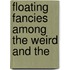 Floating Fancies Among The Weird And The