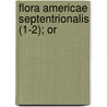 Flora Americae Septentrionalis (1-2); Or door Frederick Pursh