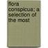 Flora Conspicua; A Selection Of The Most