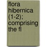 Flora Hibernica (1-2); Comprising The Fl door James Townsend MacKay