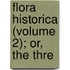 Flora Historica (Volume 2); Or, The Thre