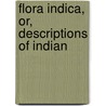 Flora Indica, Or, Descriptions Of Indian by William Roxburgh