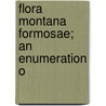 Flora Montana Formosae; An Enumeration O by Bunz? Hayata