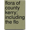 Flora Of County Kerry; Including The Flo by Reginald William Scully