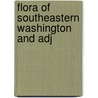 Flora Of Southeastern Washington And Adj by R. Kent Beattie