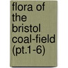 Flora Of The Bristol Coal-Field (Pt.1-6) by James Walter White