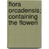 Flora Orcadensis; Containing The Floweri