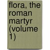 Flora, The Roman Martyr (Volume 1) door General Books