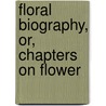 Floral Biography, Or, Chapters On Flower by Elizabeth Charlotte Elizabeth