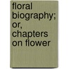 Floral Biography; Or, Chapters On Flower door Elizabeth Charlotte Elizabeth