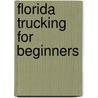 Florida Trucking For Beginners door Lee La Trobe Bateman
