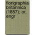 Florigraphia Britannica (1857); Or, Engr