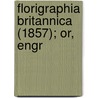 Florigraphia Britannica (1857); Or, Engr door Richard Deakin
