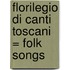 Florilegio Di Canti Toscani = Folk Songs
