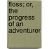 Floss; Or, The Progress Of An Adventurer