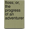 Floss; Or, The Progress Of An Adventurer door Thomas Hall