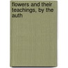 Flowers And Their Teachings, By The Auth door Ronald B. Flowers