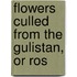 Flowers Culled From The Gulistan, Or Ros