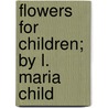 Flowers For Children; By L. Maria Child door Lydia Maria Francis Child