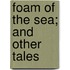 Foam Of The Sea; And Other Tales