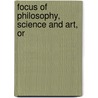 Focus Of Philosophy, Science And Art, Or door Unknown Author