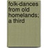 Folk-Dances From Old Homelands; A Third