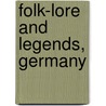 Folk-Lore And Legends, Germany by Charles John Tibbitts