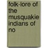 Folk-Lore Of The Musquakie Indians Of No