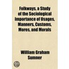 Folkways, A Study Of The Sociological Im by William Graham Sumner