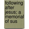 Following After Jesus; A Memorial Of Sus by Mrs Eliza H. Anderson