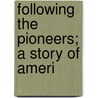 Following The Pioneers; A Story Of Ameri door Joseph Chandler Robbins