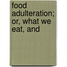 Food Adulteration; Or, What We Eat, And by J.T. Pratt