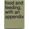 Food And Feeding, With An Appendix door Sir Henry Thompson