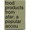 Food Products From Afar; A Popular Accou door Edgar Henry Summerfield Bailey