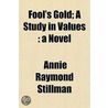 Fool's Gold; A Study In Values : A Novel door Annie Raymond Stillman