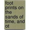 Foot Prints On The Sands Of Time, And Ot by David Alexander