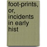 Foot-Prints, Or, Incidents In Early Hist door Joseph Wilson Lawrence