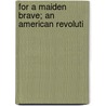 For A Maiden Brave; An American Revoluti door Chauncey Crafts Hotchkiss