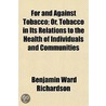 For And Against Tobacco; Or, Tobacco In door Sir Benjamin Ward Richardson