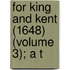 For King And Kent (1648) (Volume 3); A T