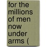 For The Millions Of Men Now Under Arms ( by Unknown