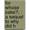 For Whose Sake?; : A Sequel To Why Did H by Emma Dorothy Eliza Nevitte Southworth