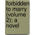 Forbidden To Marry (Volume 2); A Novel